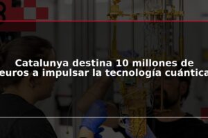 Catalunya destina 10 millones de euros a impulsar la tecnología cuántica