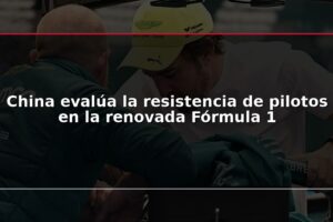 China evalúa la resistencia de pilotos en la renovada Fórmula 1