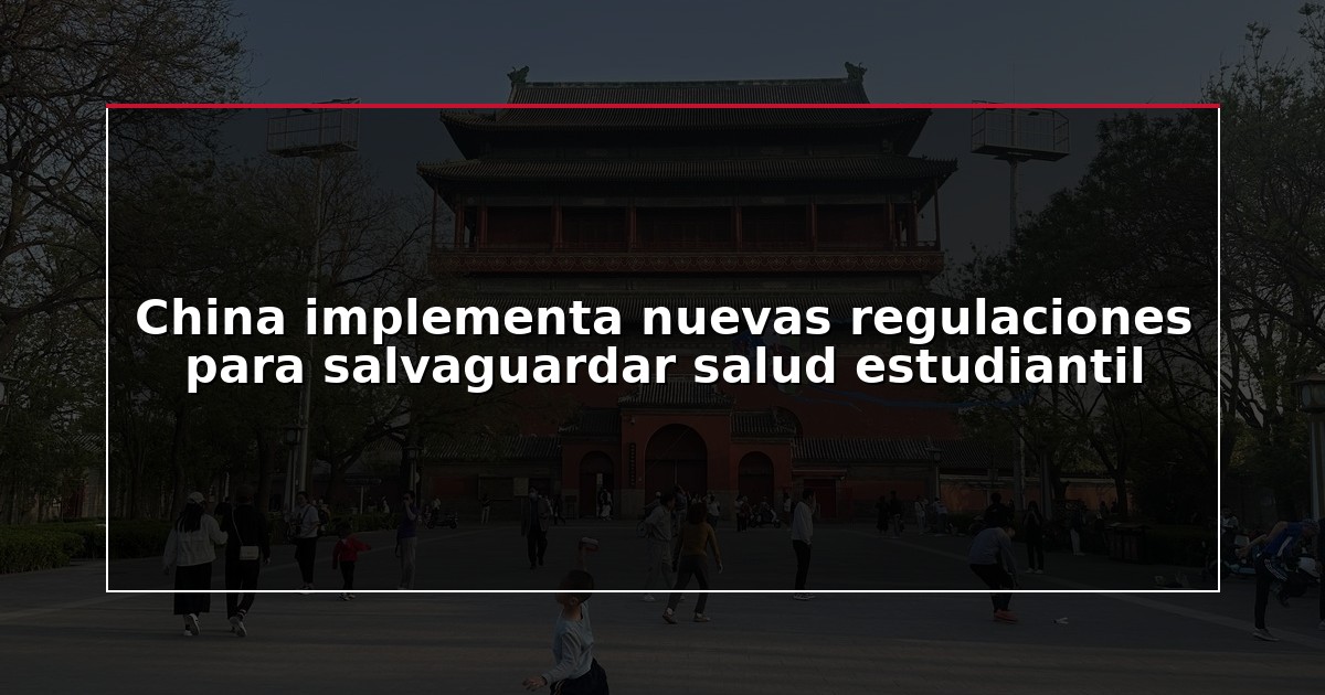 China implementa nuevas regulaciones para salvaguardar salud estudiantil