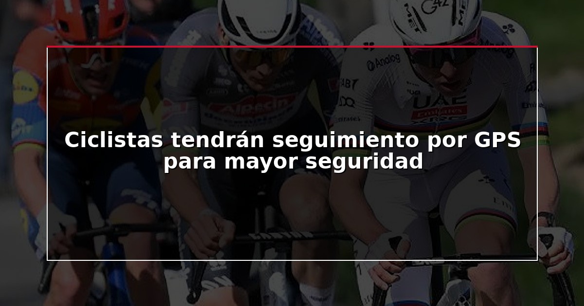 Ciclistas tendrán seguimiento por GPS para mayor seguridad