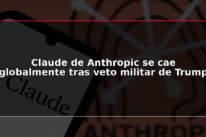 Claude de Anthropic se cae globalmente tras veto militar de Trump