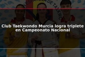 Club Taekwondo Murcia logra triplete en Campeonato Nacional