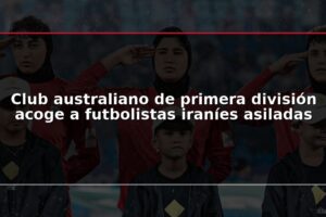 Club australiano de primera división acoge a futbolistas iraníes asiladas