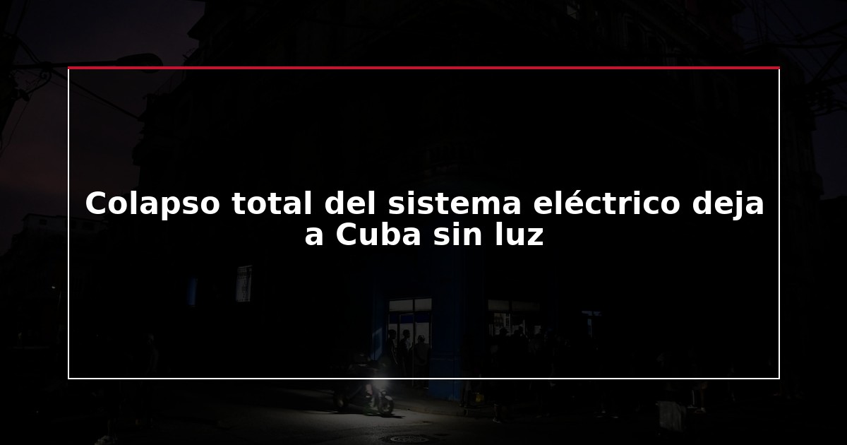 Colapso total del sistema eléctrico deja a Cuba sin luz