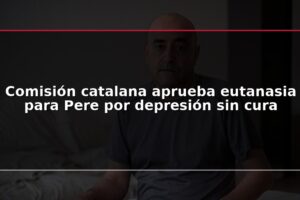 Comisión catalana aprueba eutanasia para Pere por depresión sin cura