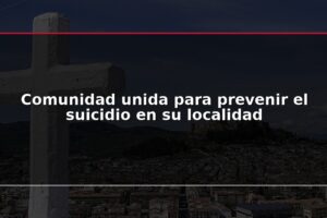 Comunidad unida para prevenir el suicidio en su localidad