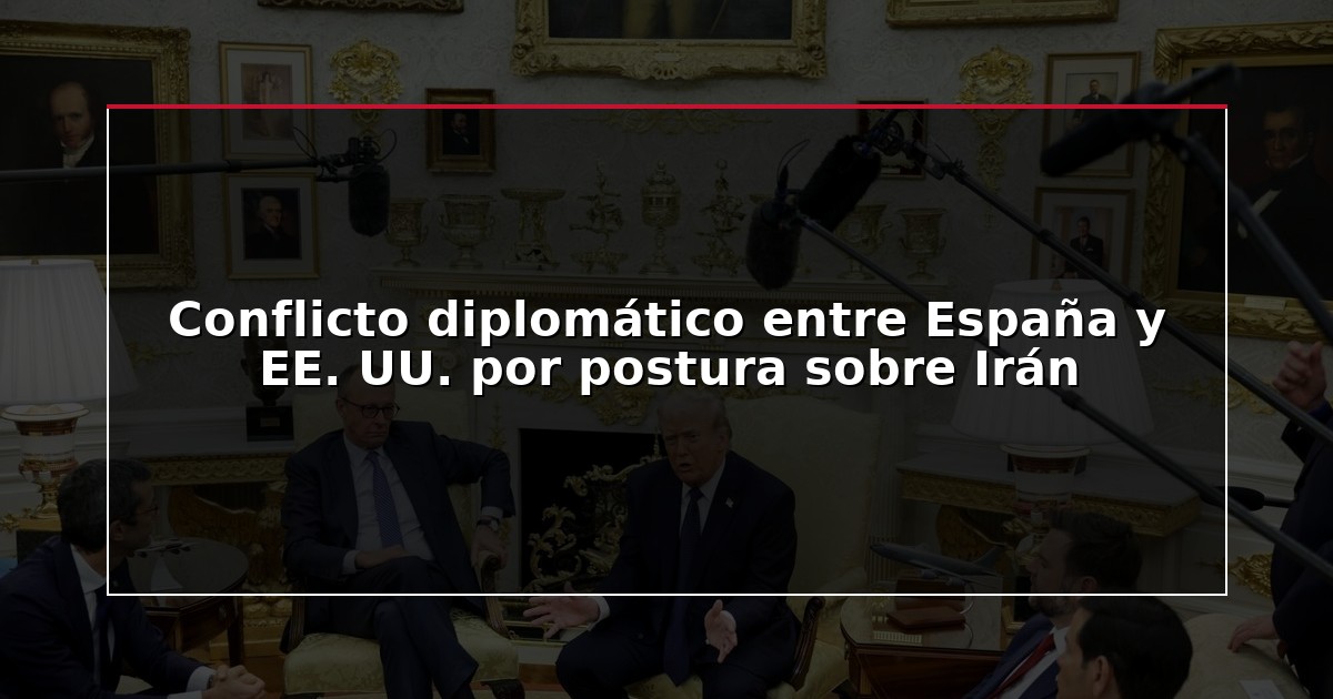 Conflicto diplomático entre España y EE. UU. por postura sobre Irán