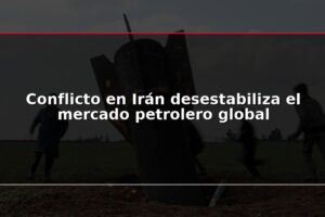 Conflicto en Irán desestabiliza el mercado petrolero global