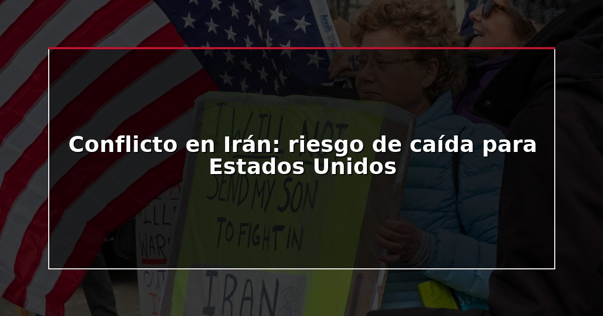 Conflicto en Irán: riesgo de caída para Estados Unidos