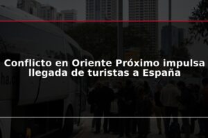 Conflicto en Oriente Próximo impulsa llegada de turistas a España