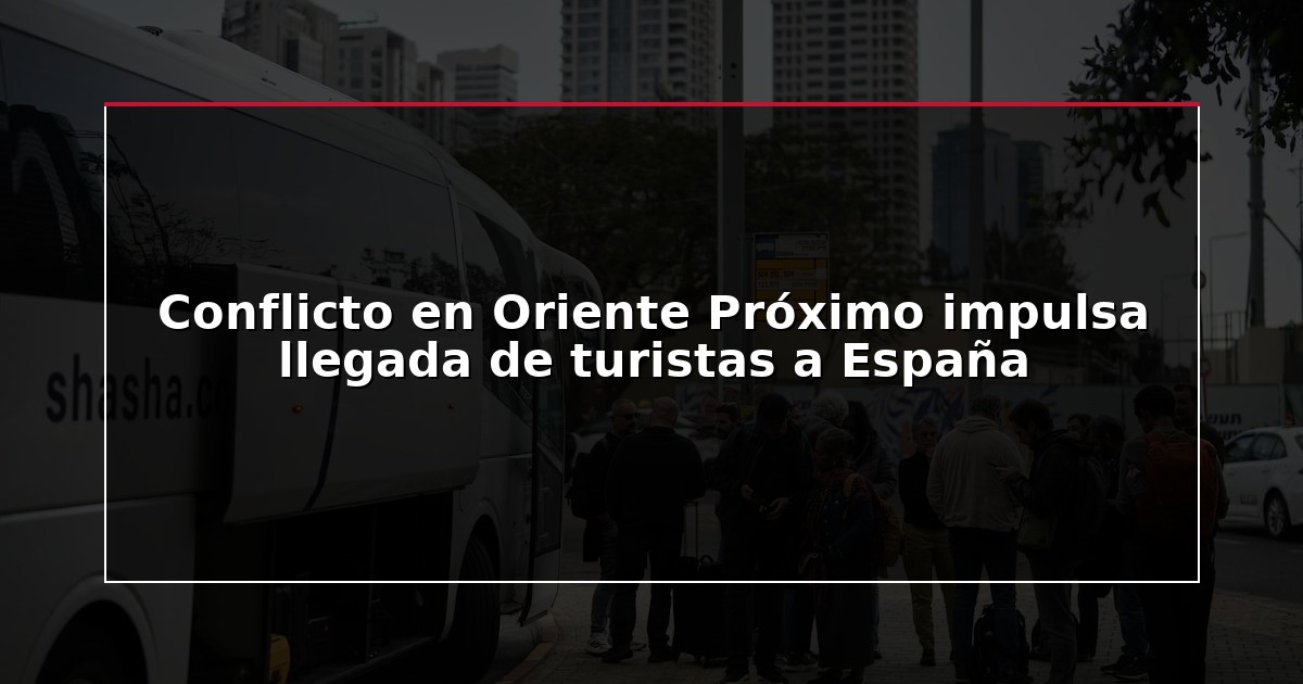Conflicto en Oriente Próximo impulsa llegada de turistas a España