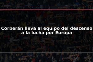 Corberán lleva al equipo del descenso a la lucha por Europa