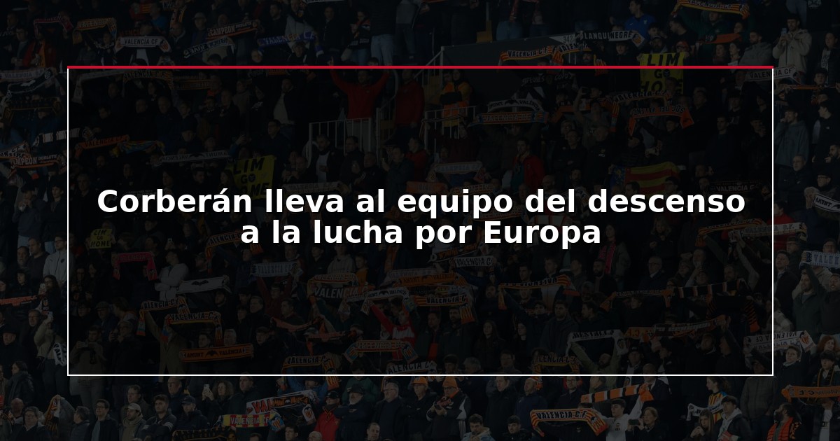 Corberán lleva al equipo del descenso a la lucha por Europa