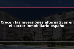 Crecen las inversiones alternativas en el sector inmobiliario español