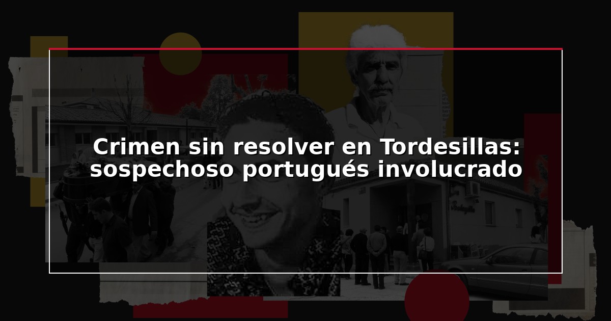 Crimen sin resolver en Tordesillas: sospechoso portugués involucrado