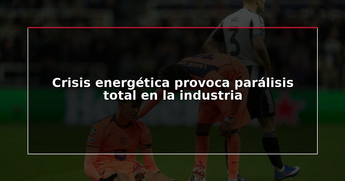 Crisis energética provoca parálisis total en la industria