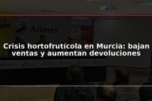 Crisis hortofrutícola en Murcia: bajan ventas y aumentan devoluciones