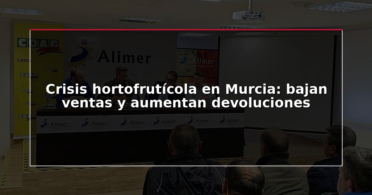 Crisis hortofrutícola en Murcia: bajan ventas y aumentan devoluciones