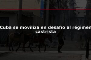 Cuba se moviliza en desafío al régimen castrista