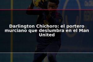 Darlington Chichoro: el portero murciano que deslumbra en el Man United