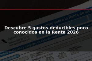 Descubre 5 gastos deducibles poco conocidos en la Renta 2026