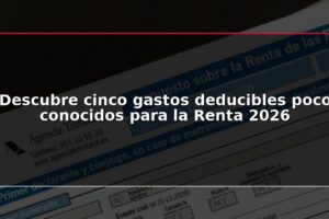Descubre cinco gastos deducibles poco conocidos para la Renta 2026