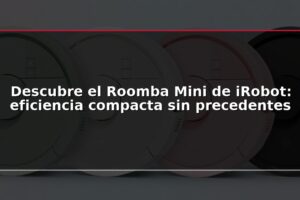 Descubre el Roomba Mini de iRobot: eficiencia compacta sin precedentes