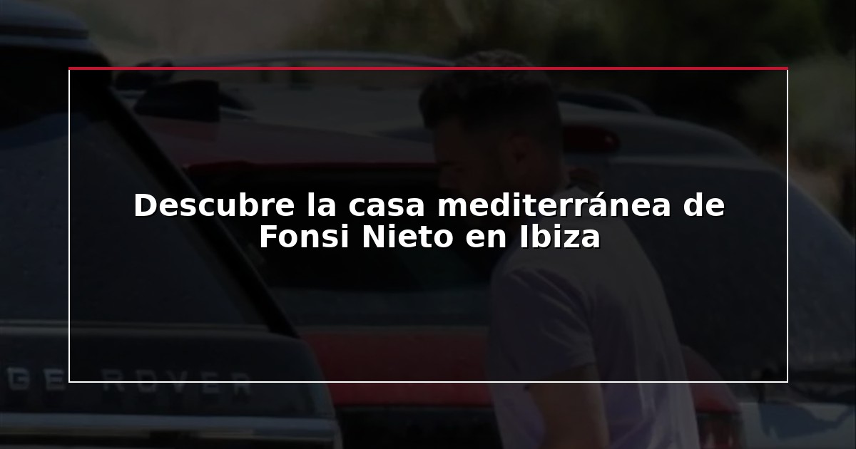 Descubre la casa mediterránea de Fonsi Nieto en Ibiza