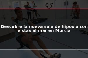 Descubre la nueva sala de hipoxia con vistas al mar en Murcia
