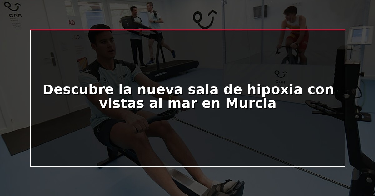 Descubre la nueva sala de hipoxia con vistas al mar en Murcia