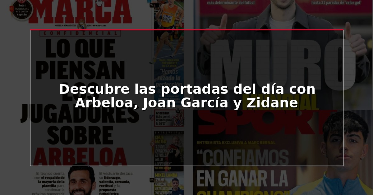 Descubre las portadas del día con Arbeloa, Joan García y Zidane