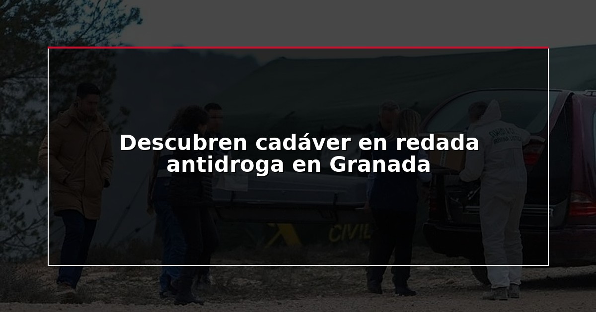 Descubren cadáver en redada antidroga en Granada