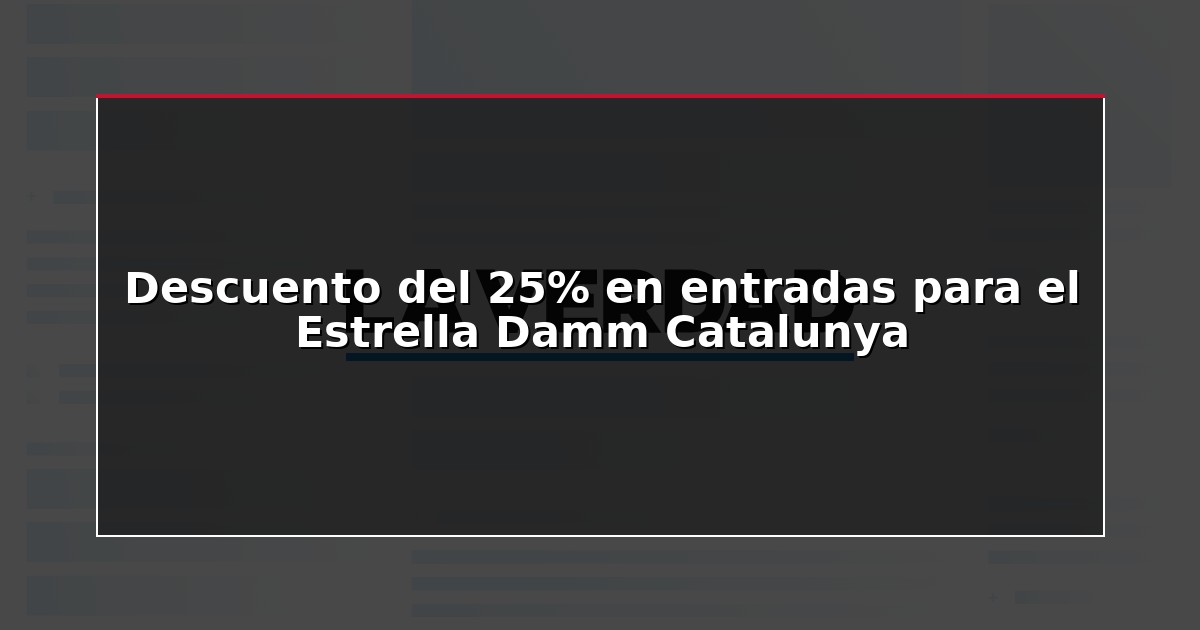 Descuento del 25% en entradas para el Estrella Damm Catalunya