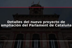 Detalles del nuevo proyecto de ampliación del Parlament de Cataluña