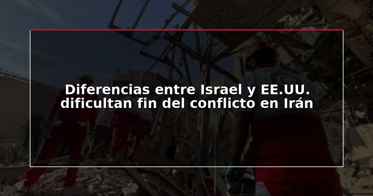 Diferencias entre Israel y EE.UU. dificultan fin del conflicto en Irán