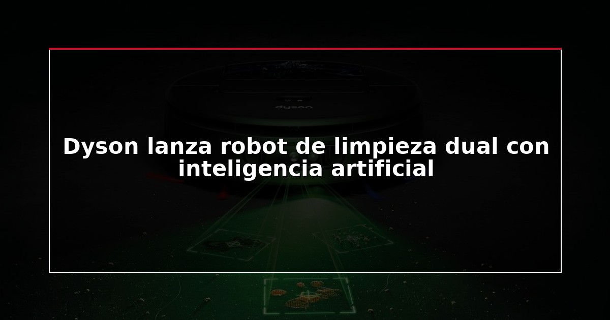 Dyson lanza robot de limpieza dual con inteligencia artificial