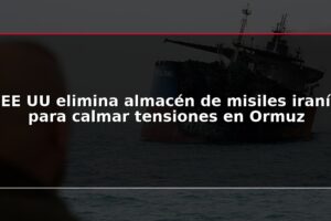 EE UU elimina almacén de misiles iraní para calmar tensiones en Ormuz
