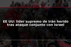 EE UU: líder supremo de Irán herido tras ataque conjunto con Israel