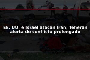 EE. UU. e Israel atacan Irán; Teherán alerta de conflicto prolongado