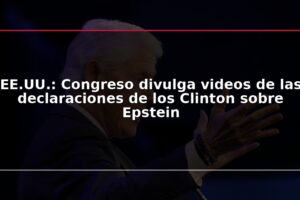 EE.UU.: Congreso divulga videos de las declaraciones de los Clinton sobre Epstein