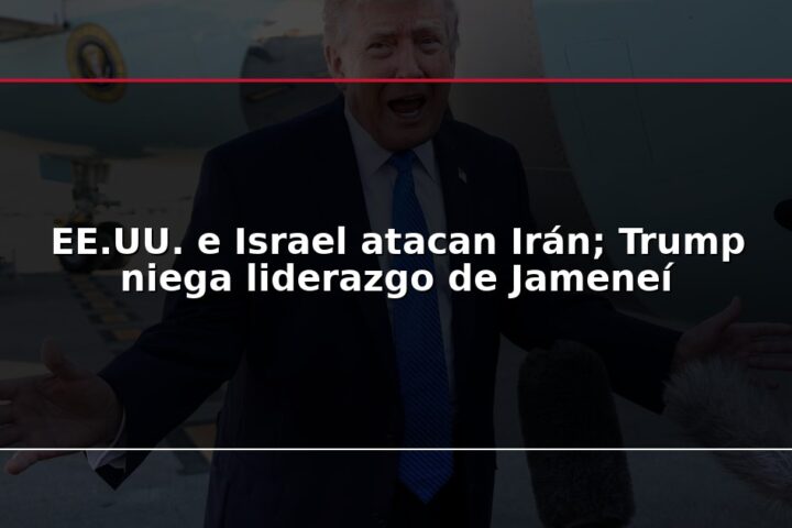 EE.UU. e Israel atacan Irán; Trump niega liderazgo de Jameneí