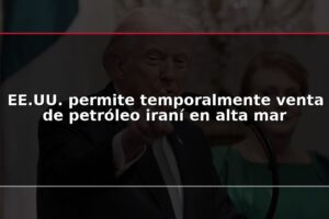 EE.UU. permite temporalmente venta de petróleo iraní en alta mar