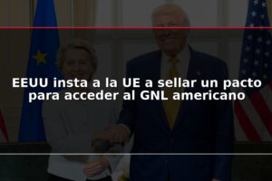 EEUU insta a la UE a sellar un pacto para acceder al GNL americano