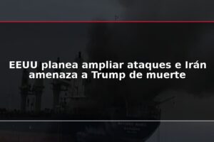 EEUU planea ampliar ataques e Irán amenaza a Trump de muerte