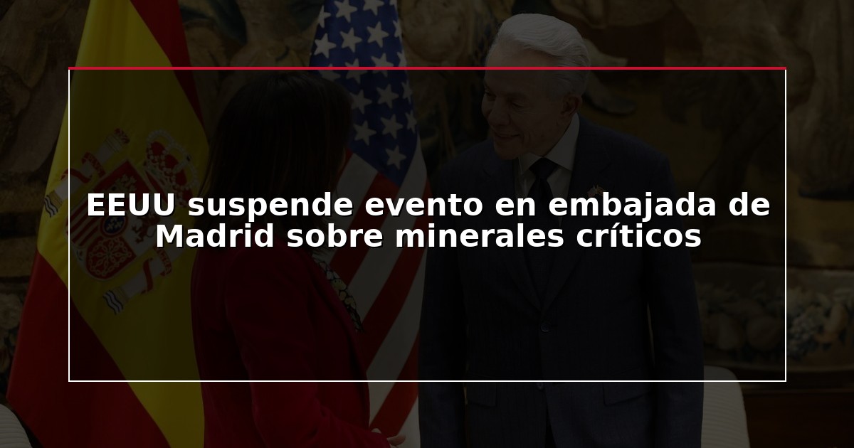 EEUU suspende evento en embajada de Madrid sobre minerales críticos