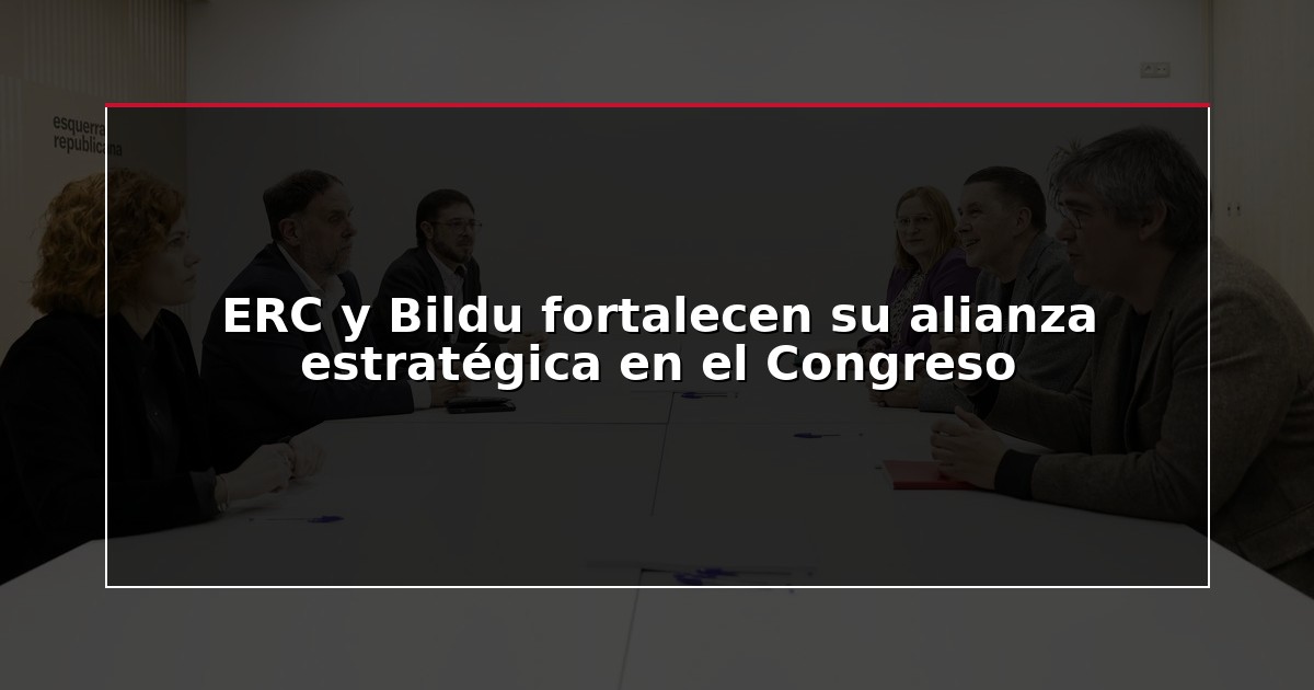 ERC y Bildu fortalecen su alianza estratégica en el Congreso