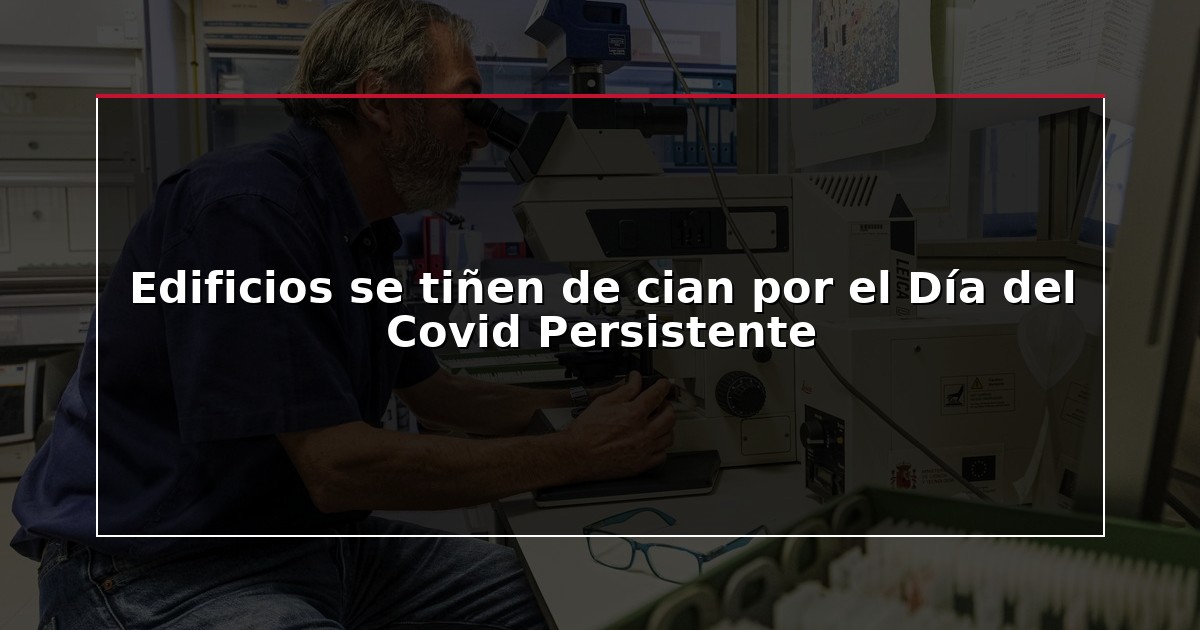 Edificios se tiñen de cian por el Día del Covid Persistente