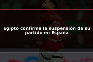 Egipto confirma la suspensión de su partido en España