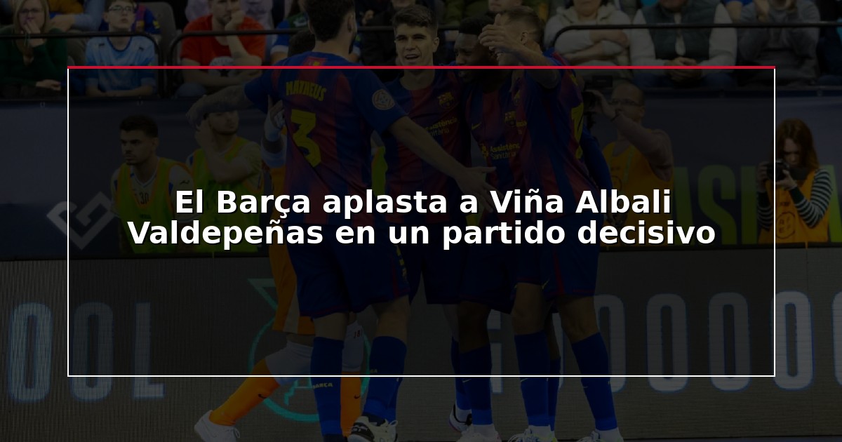 El Barça aplasta a Viña Albali Valdepeñas en un partido decisivo