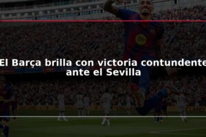 El Barça brilla con victoria contundente ante el Sevilla